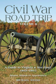 Title: Civil War Road Trip, Volume II: A Guide to Virginia & Maryland, 1863-1865 (Vol. 2), Author: Michael Weeks