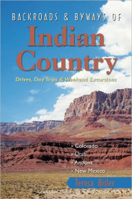 Title: Backroads & Byways of Indian Country: Drives, Day Trips and Weekend Excursions: Colorado, Utah, Arizona, New Mexico, Author: Teresa Bitler