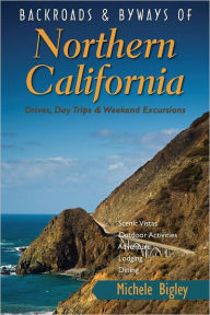 Title: Backroads & Byways of Northern California: Drives, Day Trips and Weekend Excursions, Author: Michele Bigley