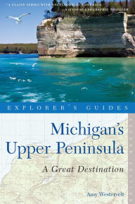 Title: Explorer's Guide Michigan's Upper Peninsula: A Great Destination (Second Edition) (Explorer's Great Destinations), Author: Amy Westervelt