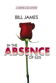 Title: In the Absence of Iles (Harpur and Iles Series #25), Author: Bill James