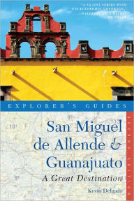 Title: Explorer's Guide San Miguel de Allende & Guanajuato: A Great Destination (Second Edition) (Explorer's Great Destinations), Author: Kevin Delgado