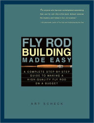 Title: Fly Rod Building Made Easy: A Complete Step-by-Step Guide to Making a High-Quality Fly Rod on a Budget, Author: Art Scheck