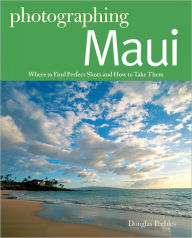 Title: Photographing Maui: Where to Find Perfect Shots and How to Take Them, Author: Douglas Peebles