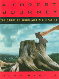 Title: A Forest Journey: The Story of Wood and Civilization, Author: John Perlin