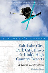 Title: Explorer's Guide Salt Lake City, Park City, Provo & Utah's High Country Resorts: A Great Destination (Second Edition), Author: Christine Balaz