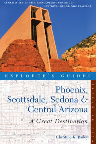 Title: Explorer's Guide Phoenix, Scottsdale, Sedona & Central Arizona: A Great Destination (Second Edition), Author: Christine Bailey