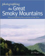 Photographing the Great Smoky Mountains: Where to Find Perfect Shots and How to Take Them (The Photographer's Guide)