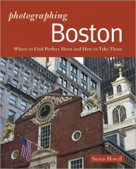 Title: Photographing Boston: Where to Find Perfect Shots and How to Take Them, Author: Steven Howell