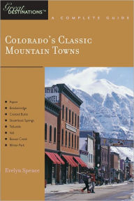 Title: Explorer's Guide Colorado's Classic Mountain Towns: A Great Destination: Aspen, Breckenridge, Crested Butte, Steamboat Springs, Telluride, Vail & Winter Park, Author: Evelyn Spence