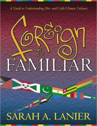 Title: Foreign to Familiar: A Guide to Understanding Hot-and Cold-Climate Cultures, Author: Sarah Lanier