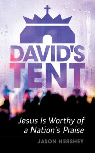 Title: David's Tent: Jesus Is Worthy of a Nation's Praise, Author: Jason Hershey