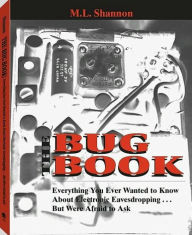 Title: Bug Book : Everything You Ever Wanted to Know about Electronic Eavesdropping...but Were Afraid to Ask / Edition 1, Author: M.L. Shannon