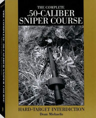 Title: The Complete .50-Calibre Sniper Course / Edition 1, Author: Dean Michaelis