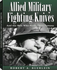 Title: Allied Military Fighting Knives: And The Men Who Made Them Famous, Author: Robert A Buerlein