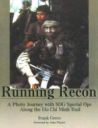 Title: Running Recon: A Photo Journey with SOG Special OPS along the Ho CHI Minh Trail, Author: Frank Greco