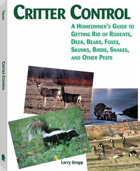 Critter Control: A Homeowner's Guide to Getting Rid of Rodents, Deer, Bears, Foxes, Skunks, Birds, Snakes, and Other Pests