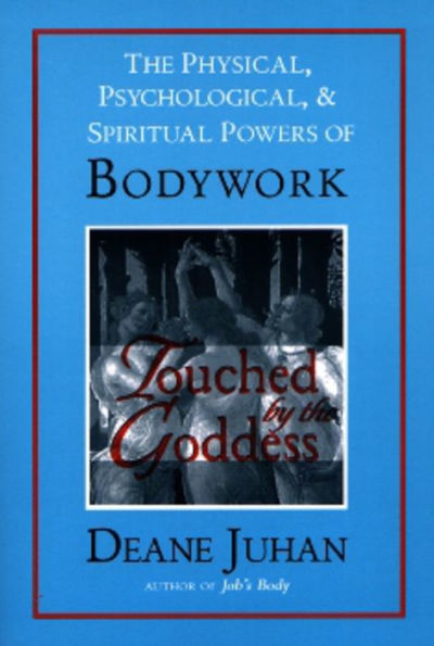 Touched by the Goddess: The Physical, Psychological, and Spiritual Powers of Bodywork