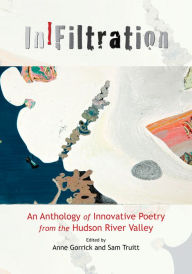 Title: InFiltration: An Anthology of Innovative Poetry from the Hudson River Valley, Author: Anne Gorrick