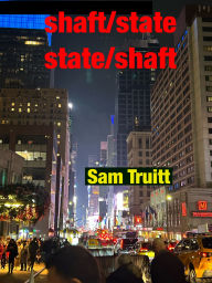 Title: State/Shaft Shaft/State, Author: Sam Truitt PhD