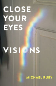 Title: Close Your Eyes, Visions, Author: Michael Ruby