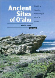 Title: Ancient Sites of Oahu: A Guide to Hawaiian Archaeological Places of Interest, Author: Van James