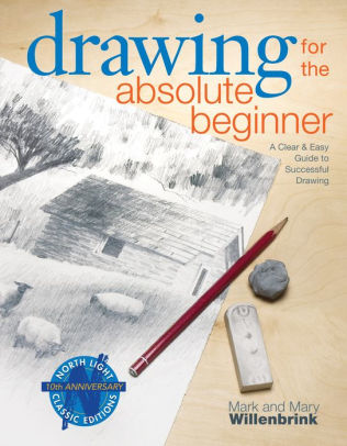 Title: Drawing for the Absolute Beginner: A Clear & Easy Guide to Successful Drawing, Author: Mark Willenbrink, Mary Willenbrink