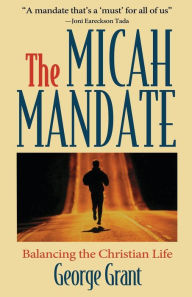 Title: The Micah Mandate: Balancing the Christian Life, Author: George Grant
