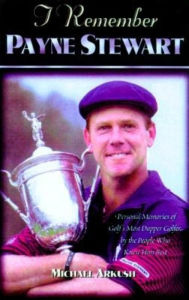 Title: I Remember Payne Stewart: Personal Memories of Golf's Most Dapper Champion by the People Who Knew Him Best, Author: Michael Arkush