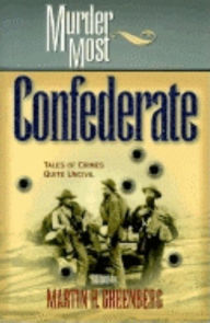 Title: Murder Most Confederate: Tales of Crimes Quite Uncivil, Author: Martin Harry Greenberg