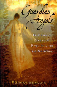 Title: Guardian Angels: Heart-Warming Stories of Divine Influence and Protection, Author: Martin Harry Greenberg