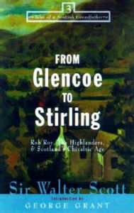 Title: From Glencoe to Stirling: Rob Roy, The Highlanders, & Scotland's Chivalric Age, Author: Walter Scott
