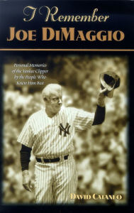 Title: I Remember Joe Dimaggio: Personal Memories of the Yankee Clipper by the People Who Knew Him Best, Author: David Cataneo