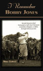 I Remember Bobby Jones: Personal Memories of and Testimonials to Golf's Most Charismatic Grand Slam Champion as Told by the People Who Knew Him