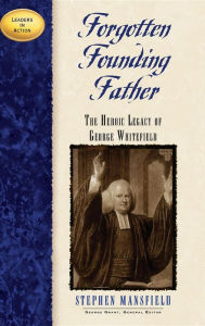 Title: Forgotten Founding Father: The Heroic Legacy of George Whitefield, Author: Stephen Mansfield