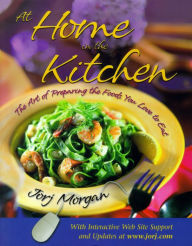 Title: At Home in the Kitchen: The Art of Preparing the Foods You Love to Eat, Author: Jorj Morgan