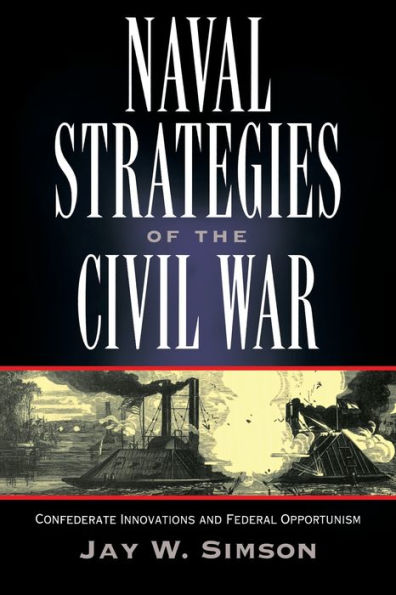 Naval Strategies in the Civil War: Confederate Innovations and Federal Opportunism