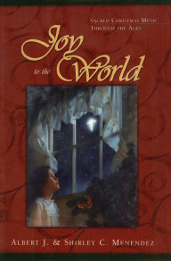 Title: Joy to the World: Sacred Christmas Songs Through the Ages, Author: Albert J. Menendez