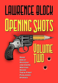 Title: Opening Shots - Volume Two: More Great Mystery and Crime Writers Share Their First Published Stories, Author: Lawrence Block