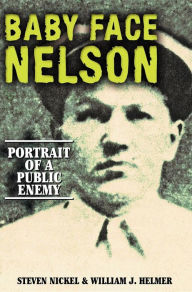 Title: Baby Face Nelson: Portrait of a Public Enemy, Author: Steven Nickel