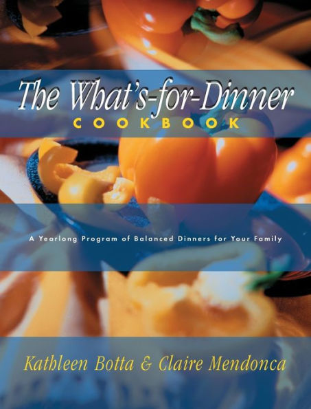 What's-For-Dinner Cookbook: A Year-Long Program of Balanced Dinners for Your Family