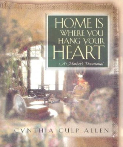 Home Is Where You Hang Your Heart: A Mother's Devotional