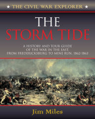 Title: The Storm Tide: A History and Tour Guide of the War in the East, From Fredericksburg to Mine Run, 1862-1863, Author: Jim Miles