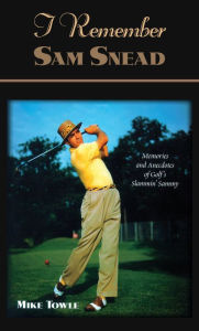 Title: I Remember Sam Snead: Memories and Anecdotes, Author: Mike Towle