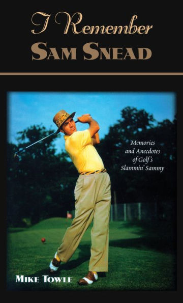 I Remember Sam Snead: Memories and Anecdotes