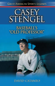 Title: Casey Stengel: Baseball's Old Professor, Author: David Cataneo
