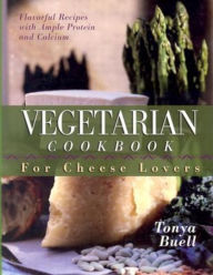 Title: The Vegetarian Cookbook for Cheese Lovers, Author: Tonya Buell