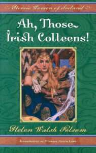 Title: Ah, Those Irish Colleens!: Heroic Women of Ireland, Author: Helen Walsh Folsom