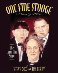 Title: One Fine Stooge: Larry Fine's Frizzy Life in Pictures (An Authorized Biography), Author: Steve Cox