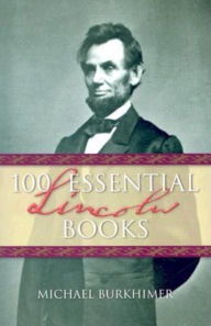 Title: 100 Essential Lincoln Books, Author: Michael Burkhimer